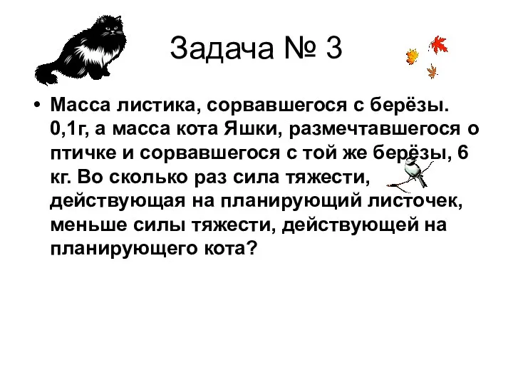 Задача № 3 Масса листика, сорвавшегося с берёзы. 0,1г, а масса кота Яшки,