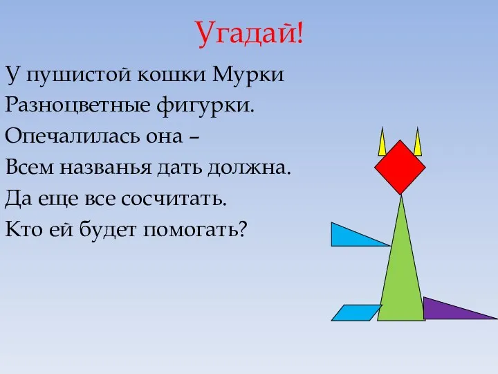 Угадай! У пушистой кошки Мурки Разноцветные фигурки. Опечалилась она –