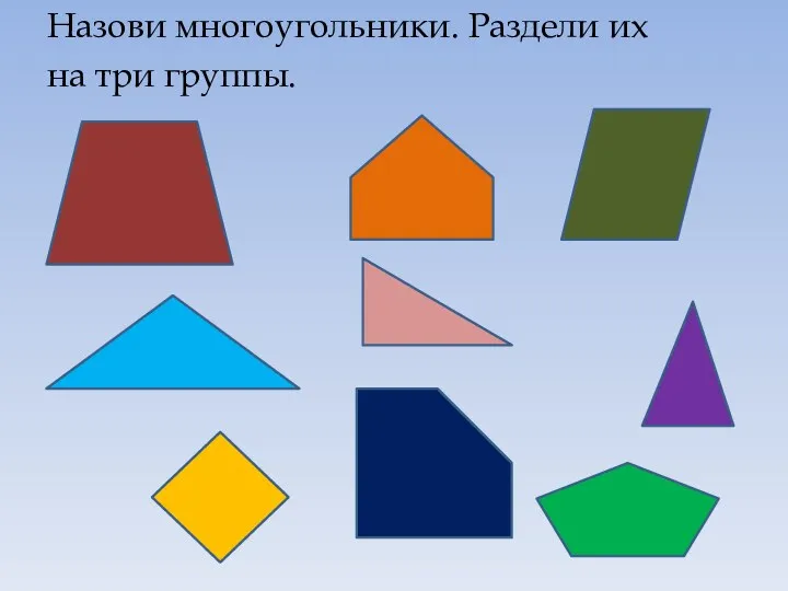 Назови многоугольники. Раздели их на три группы.