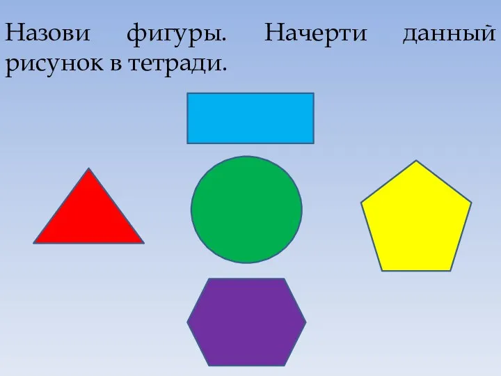 Назови фигуры. Начерти данный рисунок в тетради.