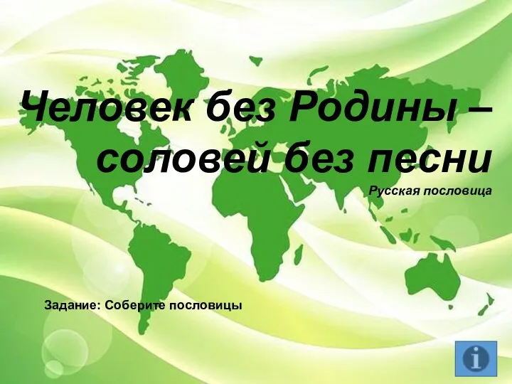 Человек без Родины – соловей без песни Русская пословица Задание: Соберите пословицы