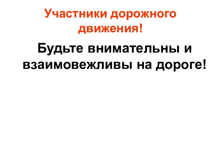 Участники дорожного движения! Будьте внимательны и взаимовежливы на дороге!