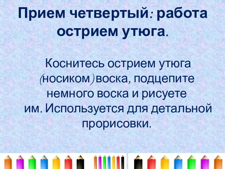 Прием четвертый: работа острием утюга. Коснитесь острием утюга (носиком) воска,