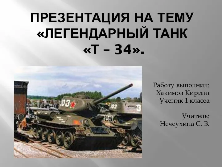 Презентация на тему «Легендарный танк «Т – 34». Работу выполнил: