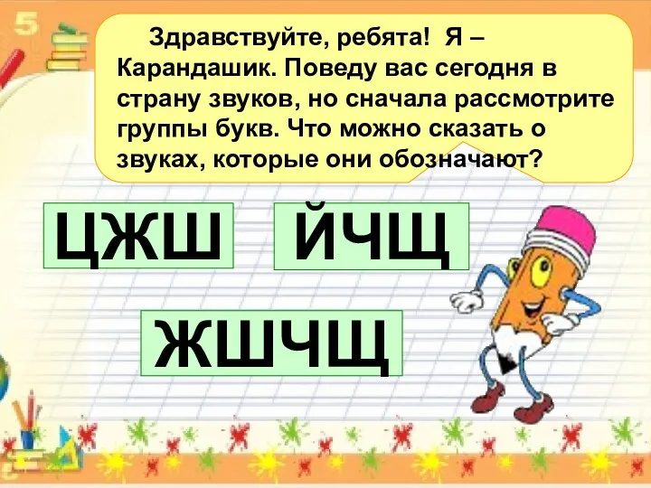 Здравствуйте, ребята! Я – Карандашик. Поведу вас сегодня в страну звуков, но сначала