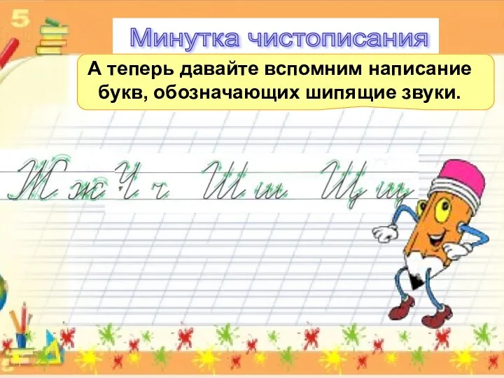 Минутка чистописания А теперь давайте вспомним написание букв, обозначающих шипящие звуки.