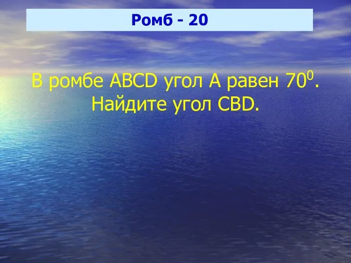 Ромб - 20 В ромбе ABCD угол А равен 700. Найдите угол CBD.