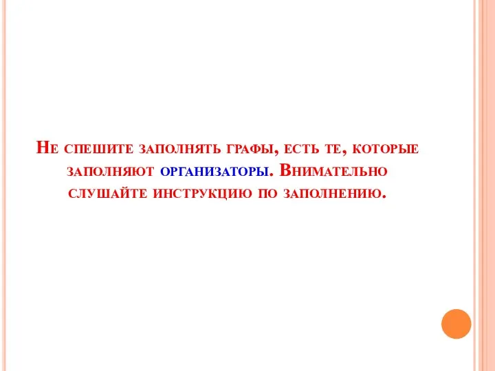 Не спешите заполнять графы, есть те, которые заполняют организаторы. Внимательно слушайте инструкцию по заполнению.