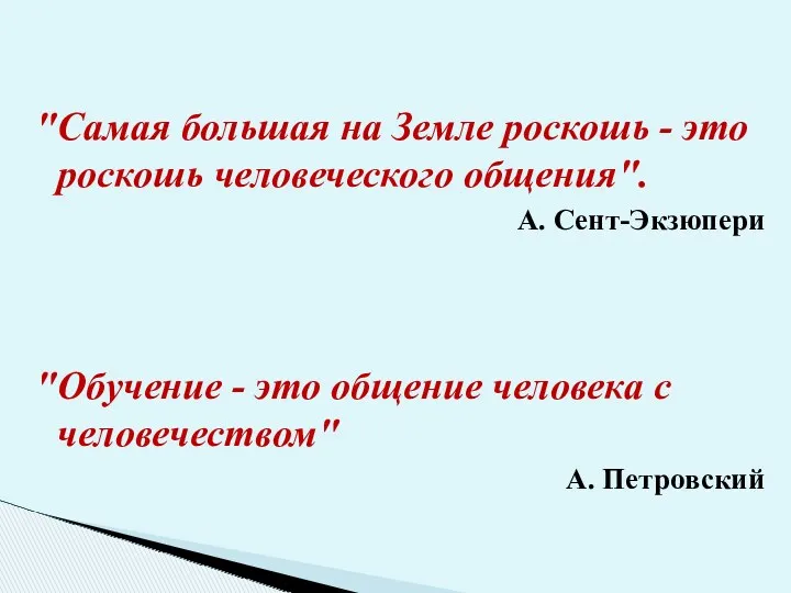 "Самая большая на Земле роскошь - это роскошь человеческого общения". А. Сент-Экзюпери "Обучение