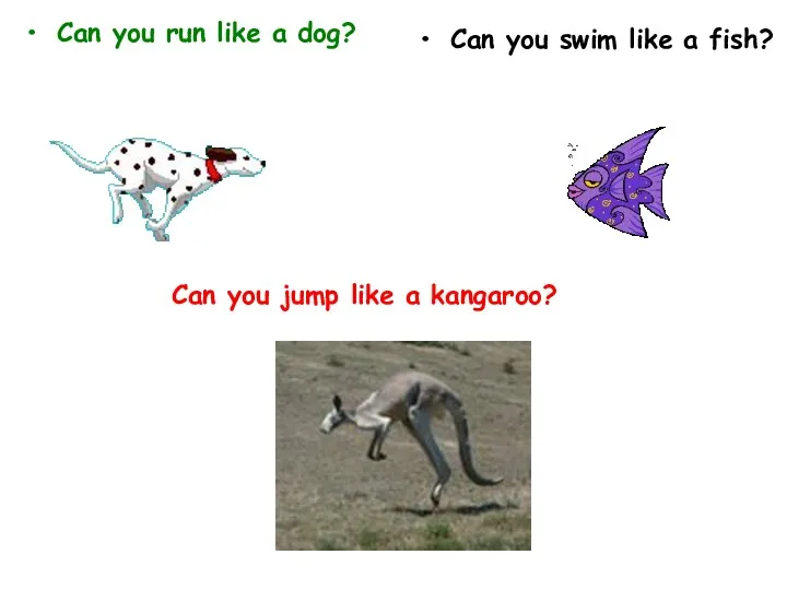 Can you run like a dog? Can you swim like a fish? Can
