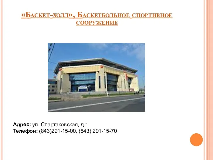 «Баскет-холл», Баскетбольное спортивное сооружение Адрес: ул. Спартаковская, д.1 Телефон: (843)291-15-00, (843) 291-15-70