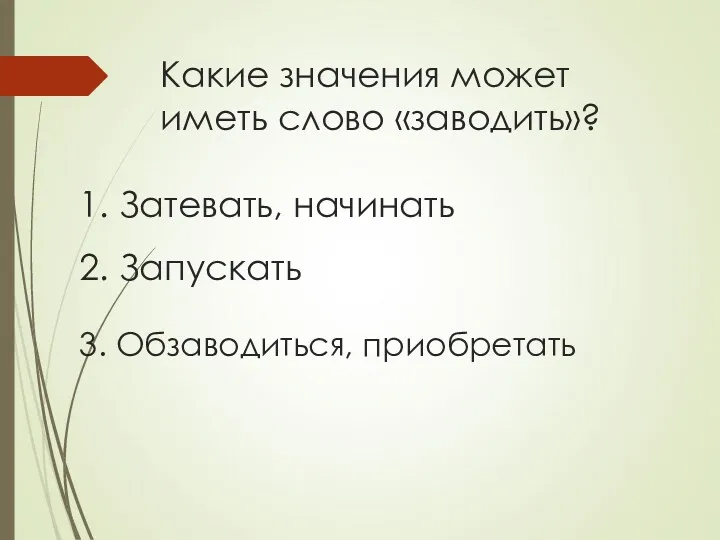 Какие значения может иметь слово «заводить»? 1. Затевать, начинать 2. Запускать 3. Обзаводиться, приобретать