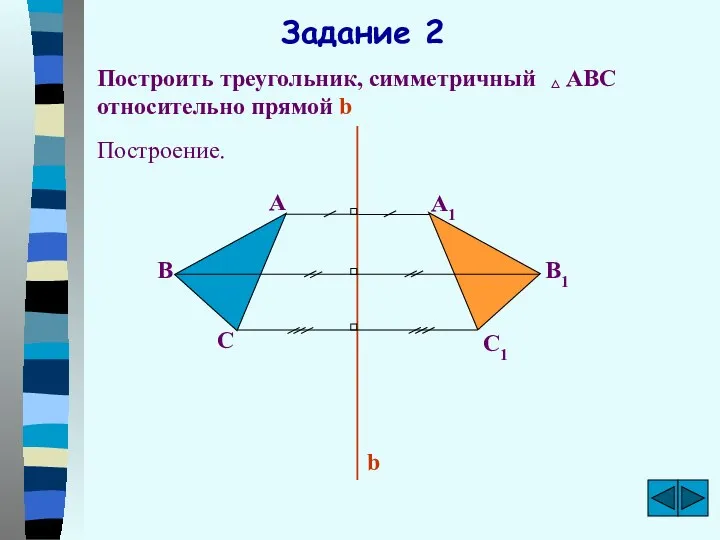 b С В А А1 В1 С1 Задание 2 Построить треугольник, симметричный АВС