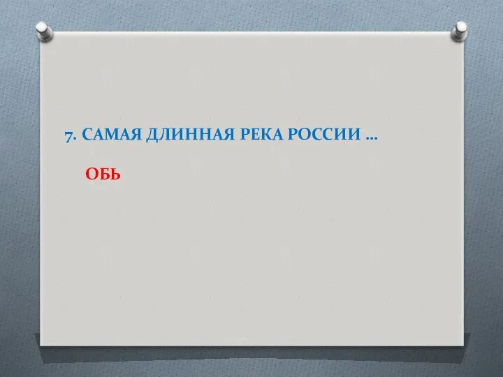 7. САМАЯ ДЛИННАЯ РЕКА РОССИИ … ОБЬ