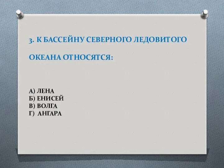 3. К БАССЕЙНУ СЕВЕРНОГО ЛЕДОВИТОГО ОКЕАНА ОТНОСЯТСЯ: А) ЛЕНА Б) ЕНИСЕЙ В) ВОЛГА Г) АНГАРА