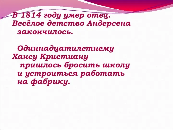 В 1814 году умер отец. Весёлое детство Андерсена закончилось. Одиннадцатилетнему