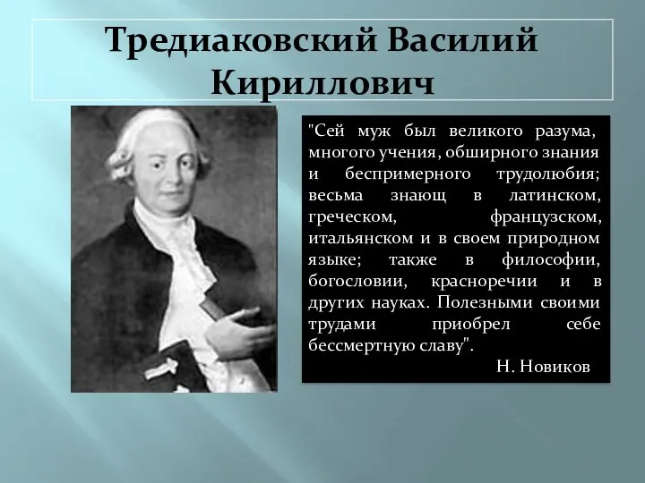 Тредиаковский Василий Кириллович "Сей муж был великого разума, многого учения, обширного знания и