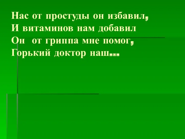 Нас от простуды он избавил, И витаминов нам добавил Он от гриппа мне