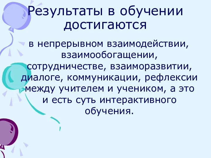 Результаты в обучении достигаются в непрерывном взаимодействии, взаимообогащении, сотрудничестве, взаиморазвитии,