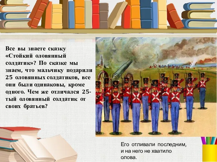 Все вы знаете сказку «Стойкий оловянный солдатик»? По сказке мы