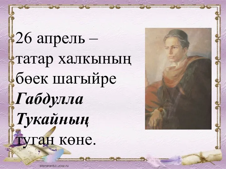 26 апрель – татар халкының бөек шагыйре Габдулла Тукайның туган көне.