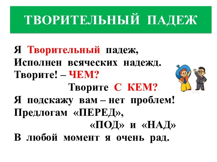 ТВОРИТЕЛЬНЫЙ ПАДЕЖ Я Творительный падеж, Исполнен всяческих надежд. Творите! –