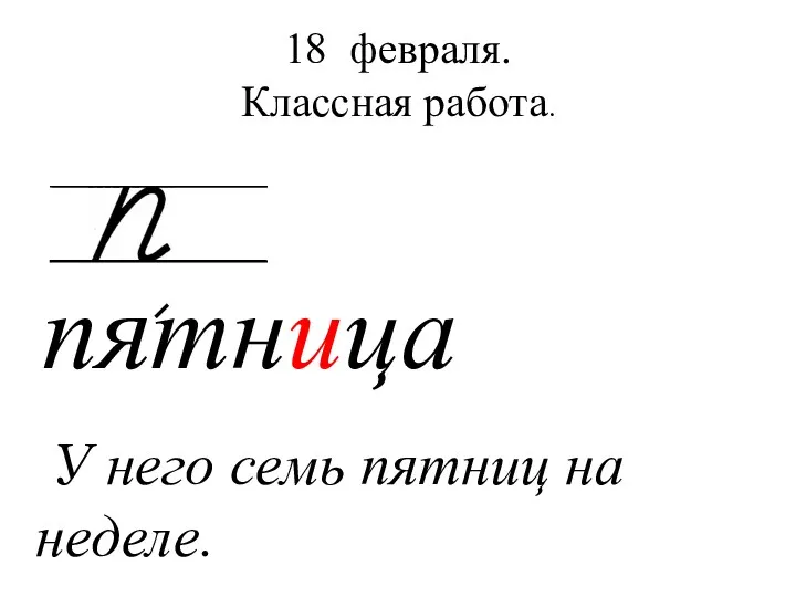 18 февраля. Классная работа. пятница У него семь пятниц на неделе.