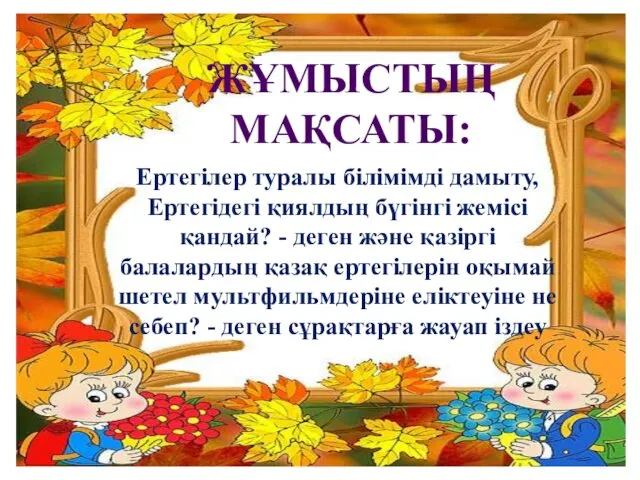 ЖҰМЫСТЫҢ МАҚСАТЫ: Ертегілер туралы білімімді дамыту, Ертегідегі қиялдың бүгінгі жемісі