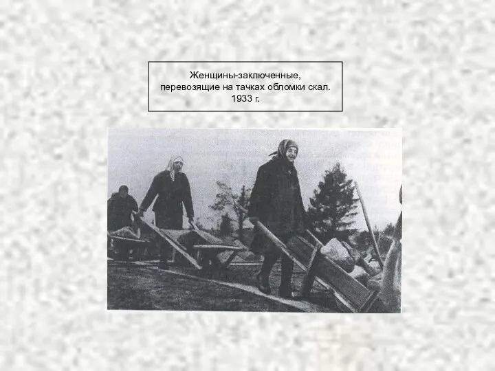 Женщины-заключенные, перевозящие на тачках обломки скал. 1933 г.