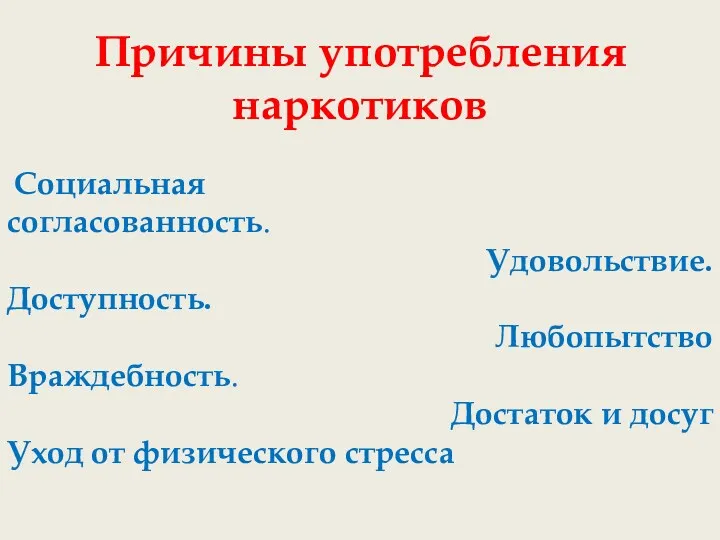 Причины употребления наркотиков Социальная согласованность. Удовольствие. Доступность. Любопытство Враждебность. Достаток и досуг Уход от физического стресса