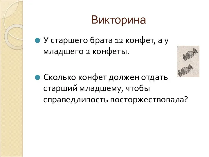 Викторина У старшего брата 12 конфет, а у младшего 2 конфеты. Сколько конфет