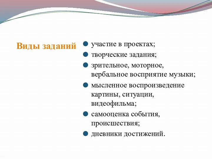 Виды заданий участие в проектах; творческие задания; зрительное, моторное, вербальное восприятие музыки; мысленное