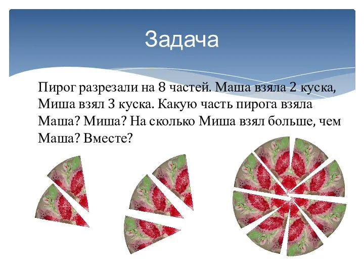 Пирог разрезали на 8 частей. Маша взяла 2 куска, Миша взял 3 куска.