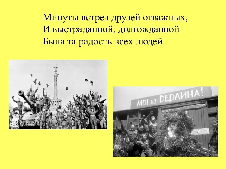 Минуты встреч друзей отважных, И выстраданной, долгожданной Была та радость всех людей.