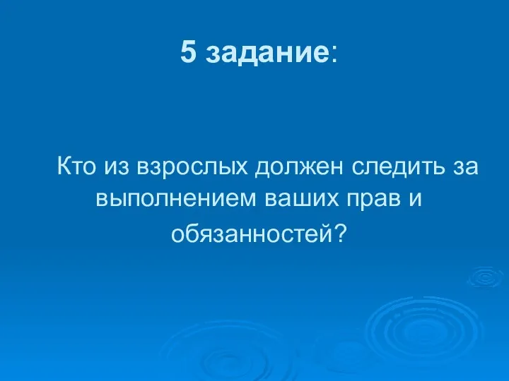 5 задание: Кто из взрослых должен следить за выполнением ваших прав и обязанностей?