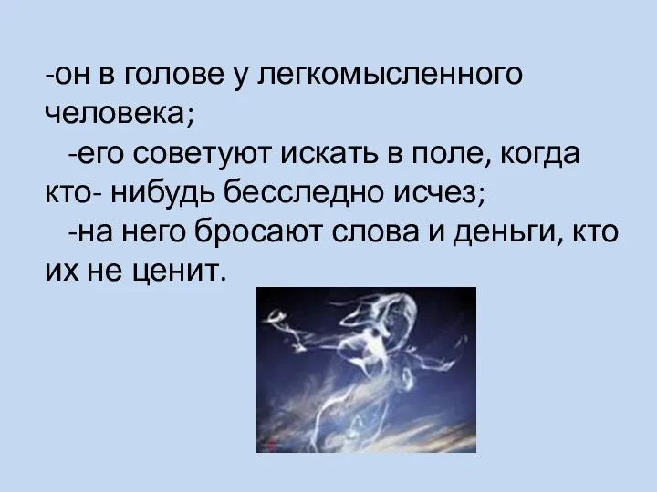 -он в голове у легкомысленного человека; -его советуют искать в