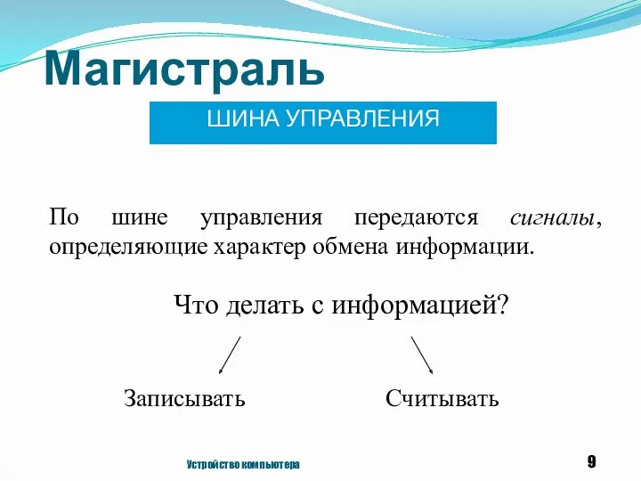 Магистраль ШИНА УПРАВЛЕНИЯ Устройство компьютера По шине управления передаются сигналы,