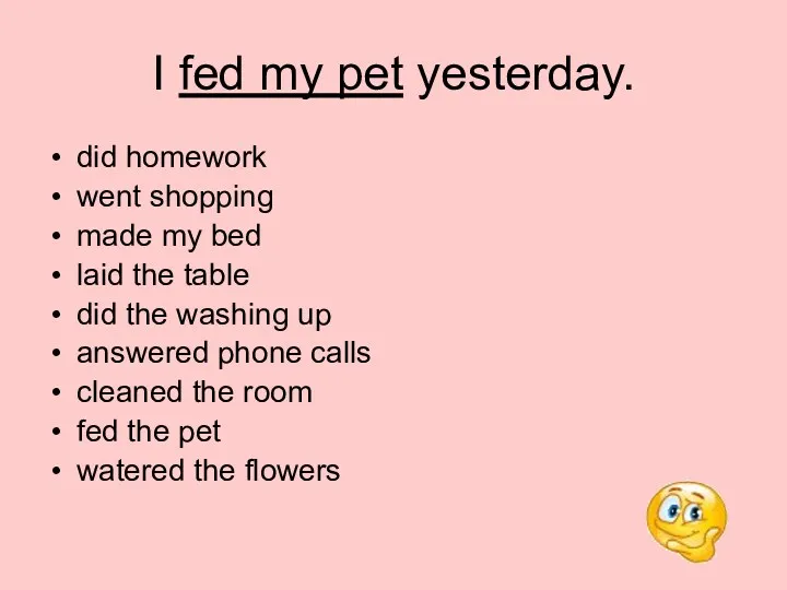 I fed my pet yesterday. did homework went shopping made my bed laid