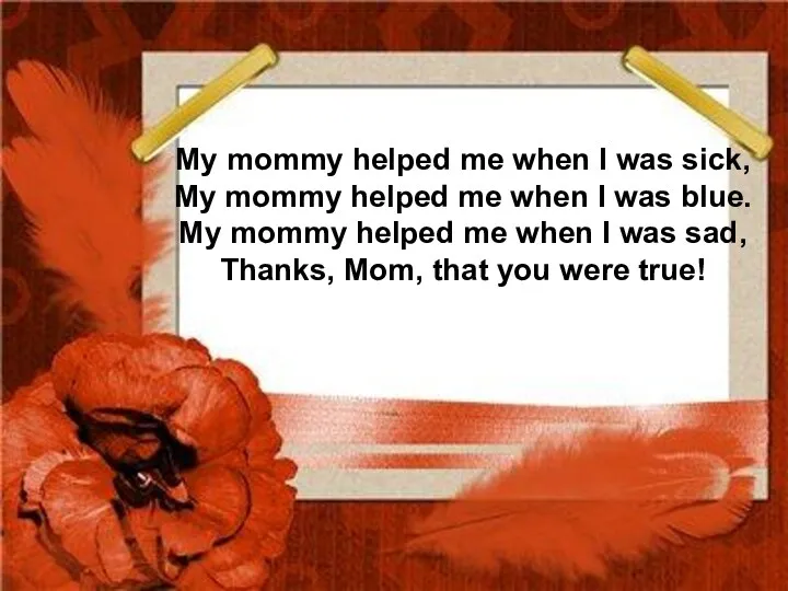 My mommy helped me when I was sick, My mommy helped me when