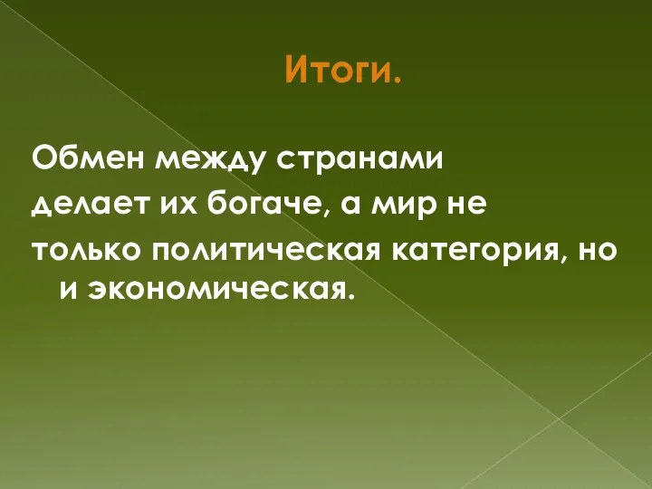 Итоги. Обмен между странами делает их богаче, а мир не только политическая категория, но и экономическая.