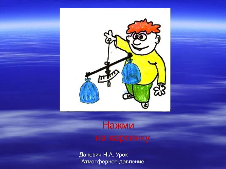 Даневич Н.А. Урок "Атмосферное давление" Нажми на картинку