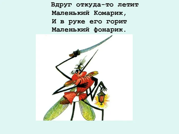 Вдруг откуда-то летит Маленький Комарик, И в руке его горит Маленький фонарик.