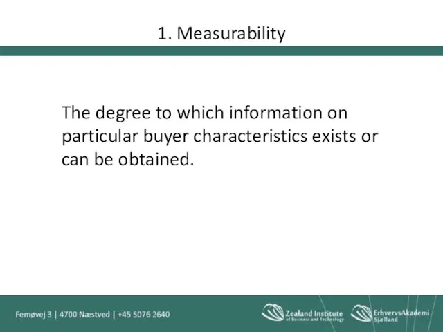 1. Measurability The degree to which information on particular buyer characteristics exists or can be obtained.