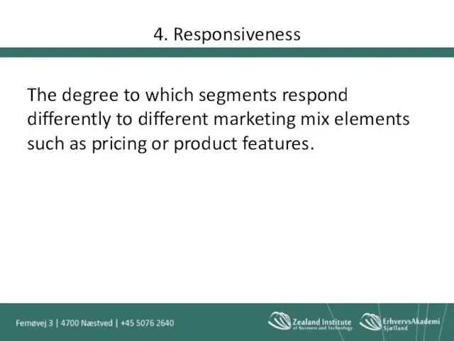 4. Responsiveness The degree to which segments respond differently to