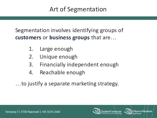 Art of Segmentation Segmentation involves identifying groups of customers or