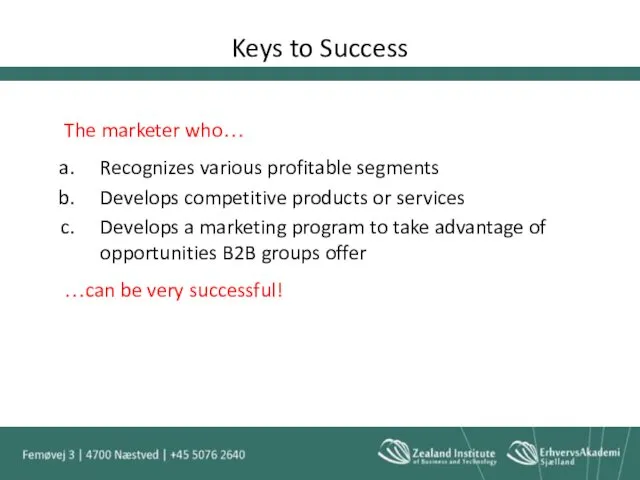 Keys to Success The marketer who… Recognizes various profitable segments