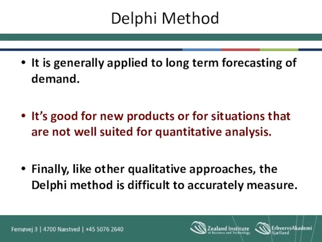 Delphi Method It is generally applied to long term forecasting