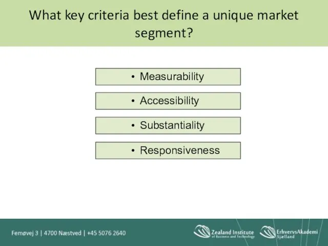 What key criteria best define a unique market segment? Measurability Accessibility Substantiality Responsiveness