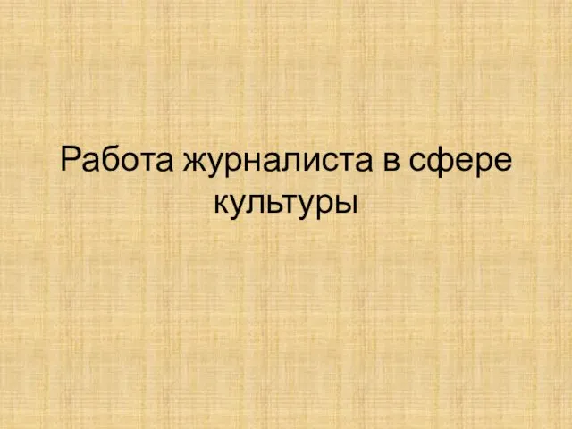 Работа журналиста в сфере культуры