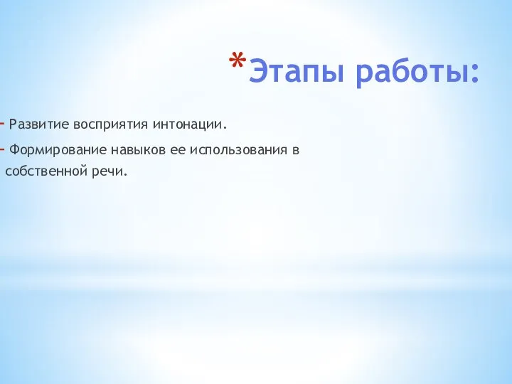 Этапы работы: Развитие восприятия интонации. Формирование навыков ее использования в собственной речи.